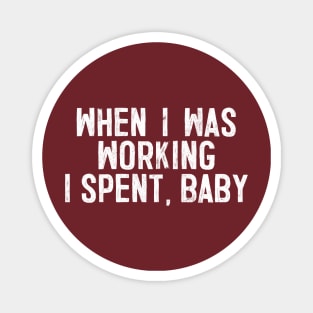 When I Was Working I Spent, Baby! Magnet